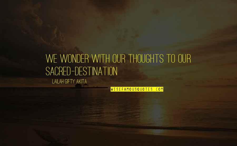 My Dream Destination Quotes By Lailah Gifty Akita: We wonder with our thoughts to our sacred-destination