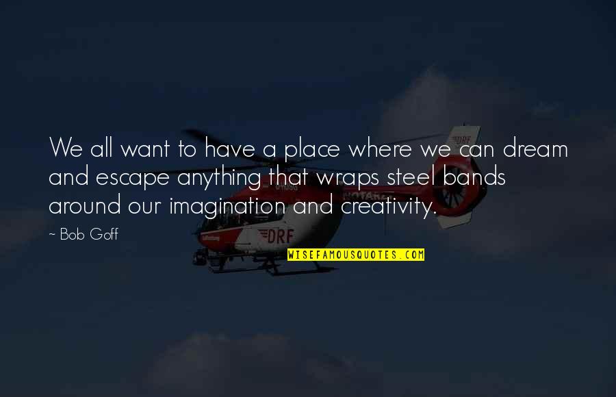 My Dream Place Quotes By Bob Goff: We all want to have a place where