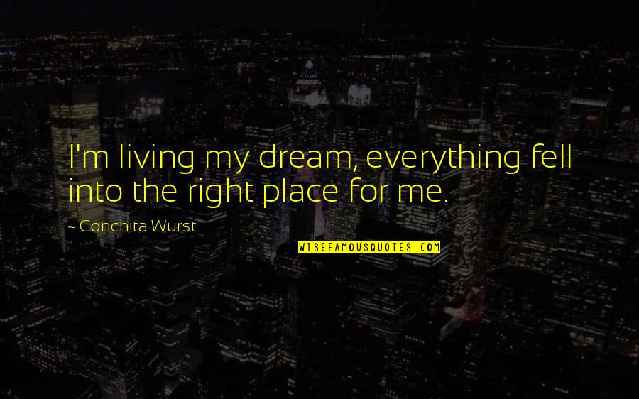 My Dream Place Quotes By Conchita Wurst: I'm living my dream, everything fell into the
