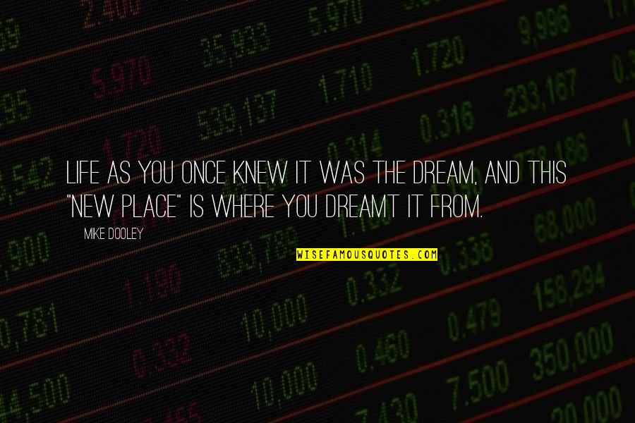 My Dream Place Quotes By Mike Dooley: Life as you once knew it was the