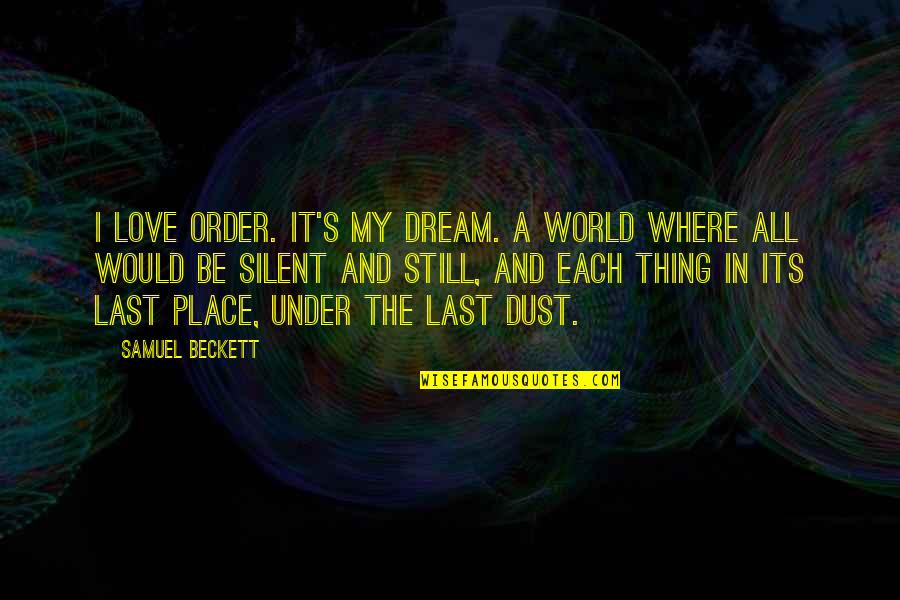 My Dream Place Quotes By Samuel Beckett: I love order. It's my dream. A world