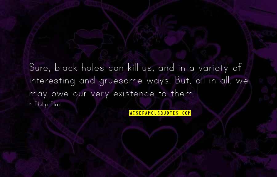 My Dream Wedding Dress Quotes By Philip Plait: Sure, black holes can kill us, and in