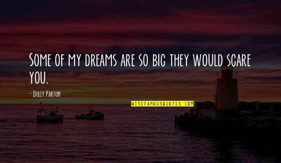 My Dreams Of You Quotes By Dolly Parton: Some of my dreams are so big they