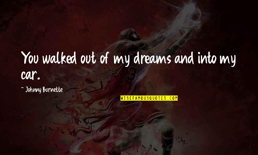 My Dreams Of You Quotes By Johnny Burnette: You walked out of my dreams and into