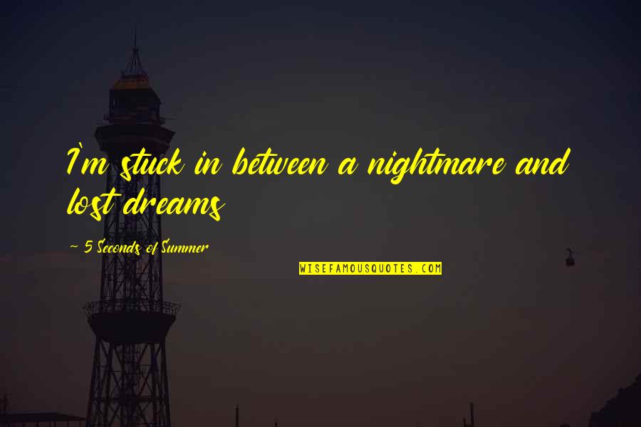 My Dreams With You Quotes By 5 Seconds Of Summer: I'm stuck in between a nightmare and lost My Dreams With You Quotes By 5 Seconds Of Summer: I'm stuck in between a nightmare and lost