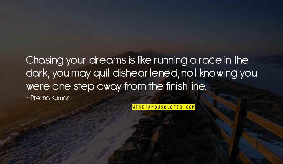 My Dreams With You Quotes By Prerna Kumar: Chasing your dreams is like running a race My Dreams With You Quotes By Prerna Kumar: Chasing your dreams is like running a race
