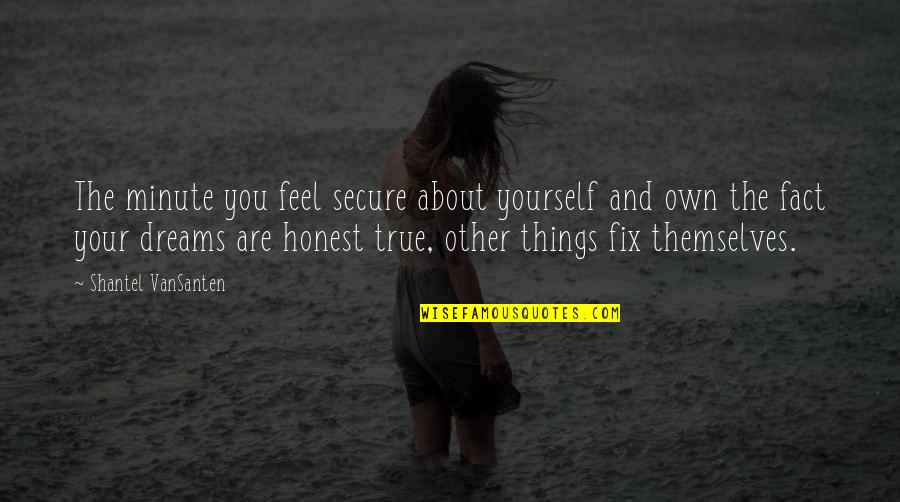 My Dreams With You Quotes By Shantel VanSanten: The minute you feel secure about yourself and My Dreams With You Quotes By Shantel VanSanten: The minute you feel secure about yourself and
