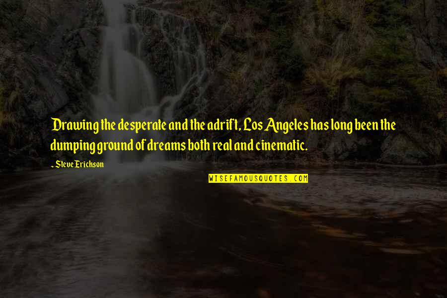 My Dreams With You Quotes By Steve Erickson: Drawing the desperate and the adrift, Los Angeles My Dreams With You Quotes By Steve Erickson: Drawing the desperate and the adrift, Los Angeles