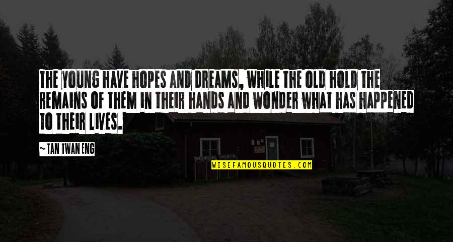 My Dreams With You Quotes By Tan Twan Eng: The young have hopes and dreams, while the My Dreams With You Quotes By Tan Twan Eng: The young have hopes and dreams, while the