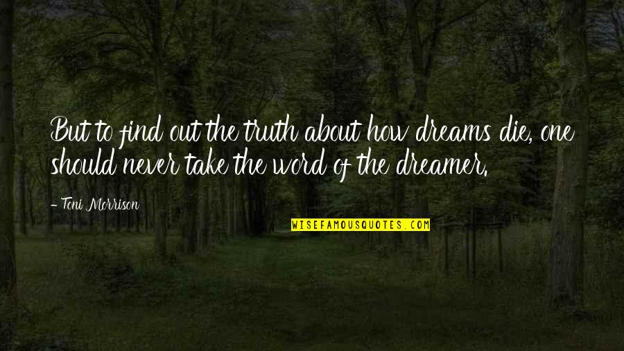 My Dreams With You Quotes By Toni Morrison: But to find out the truth about how My Dreams With You Quotes By Toni Morrison: But to find out the truth about how
