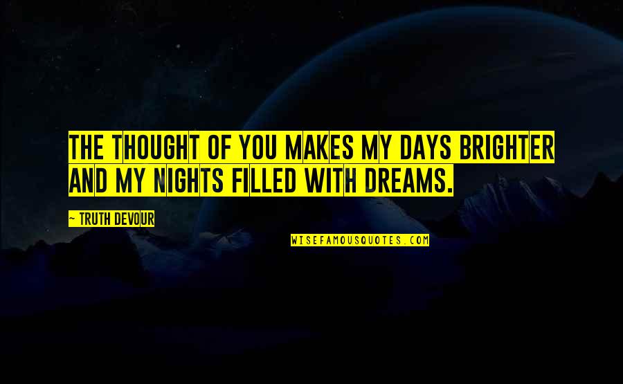 My Dreams With You Quotes By Truth Devour: The thought of you makes my days brighter