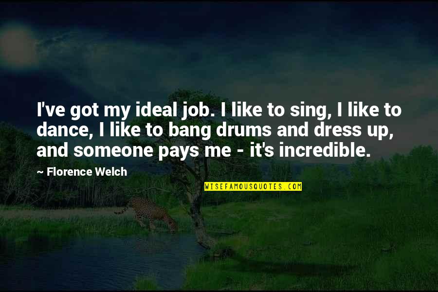 My Dress Up Quotes By Florence Welch: I've got my ideal job. I like to