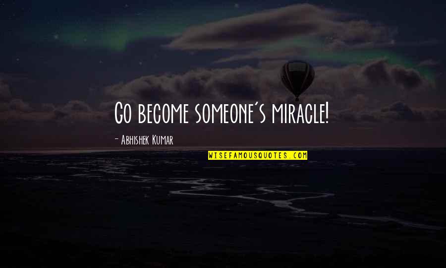 My Drinking Buddy Quotes By Abhishek Kumar: Go become someone's miracle! My Drinking Buddy Quotes By Abhishek Kumar: Go become someone's miracle!