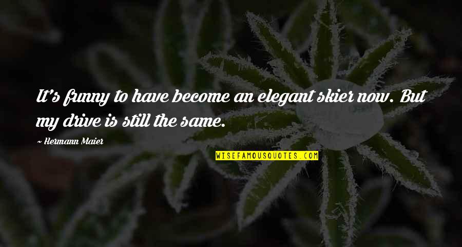 My Drive Quotes By Hermann Maier: It's funny to have become an elegant skier