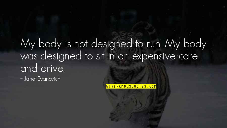 My Drive Quotes By Janet Evanovich: My body is not designed to run. My My Drive Quotes By Janet Evanovich: My body is not designed to run. My