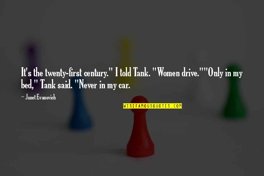 My Drive Quotes By Janet Evanovich: It's the twenty-first century." I told Tank. "Women My Drive Quotes By Janet Evanovich: It's the twenty-first century." I told Tank. "Women