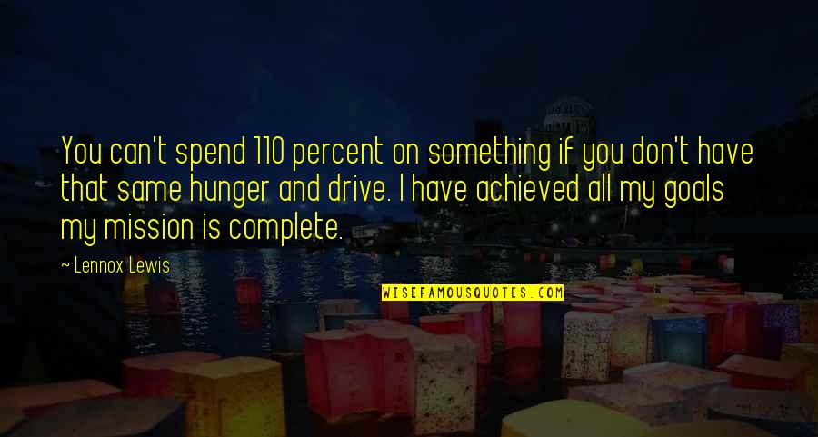 My Drive Quotes By Lennox Lewis: You can't spend 110 percent on something if My Drive Quotes By Lennox Lewis: You can't spend 110 percent on something if