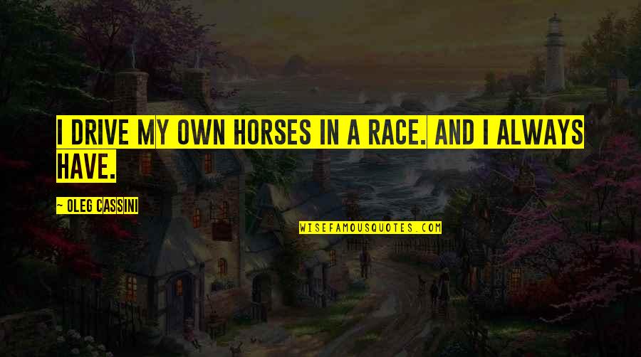 My Drive Quotes By Oleg Cassini: I drive my own horses in a race. My Drive Quotes By Oleg Cassini: I drive my own horses in a race.