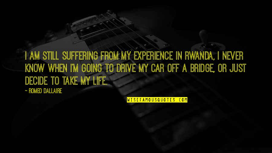 My Drive Quotes By Romeo Dallaire: I am still suffering from my experience in My Drive Quotes By Romeo Dallaire: I am still suffering from my experience in