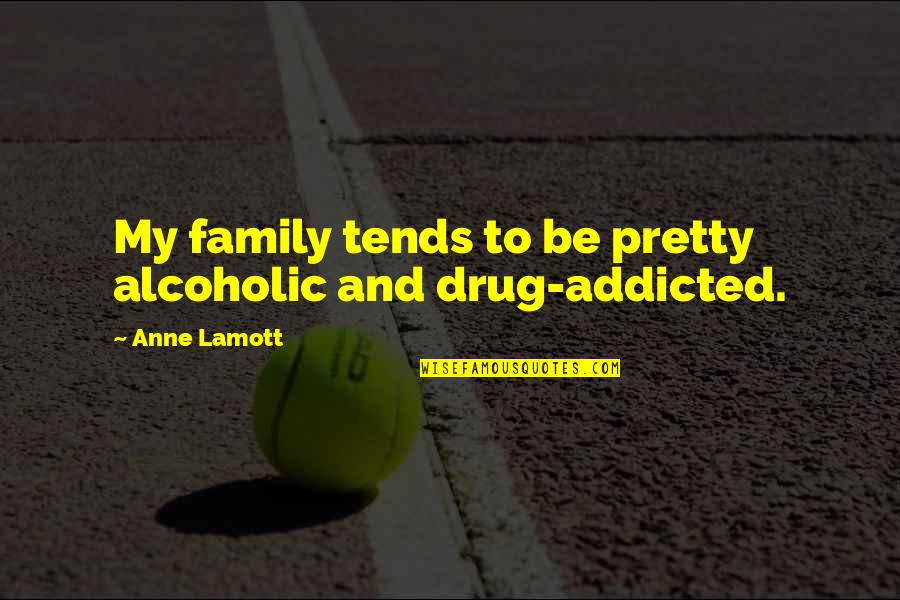 My Drug Quotes By Anne Lamott: My family tends to be pretty alcoholic and