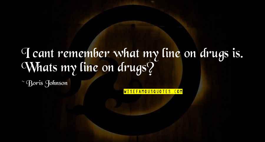 My Drug Quotes By Boris Johnson: I cant remember what my line on drugs