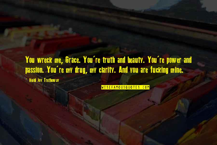 My Drug Quotes By Heidi Joy Tretheway: You wreck me, Grace. You're truth and beauty.