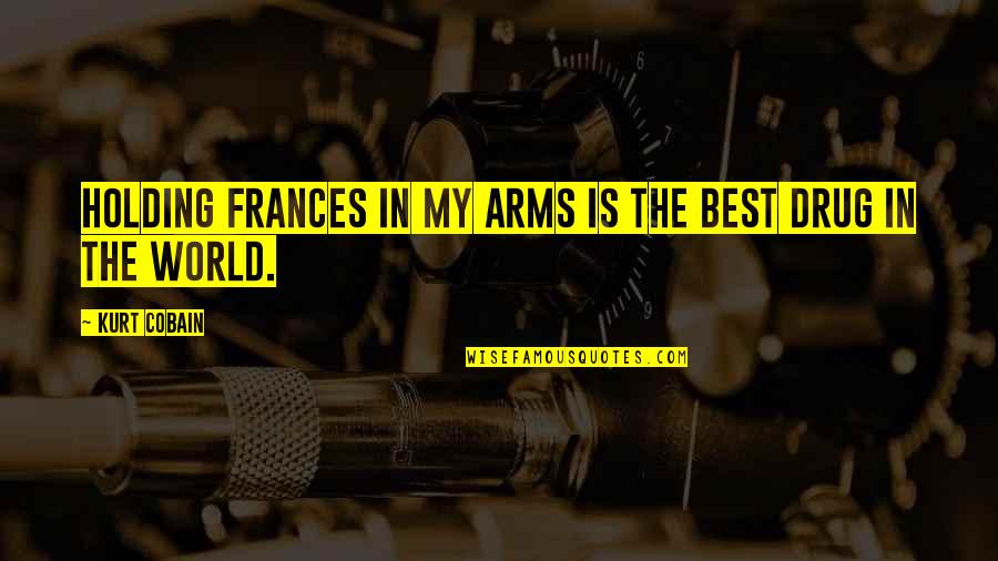 My Drug Quotes By Kurt Cobain: Holding Frances in my arms is the best