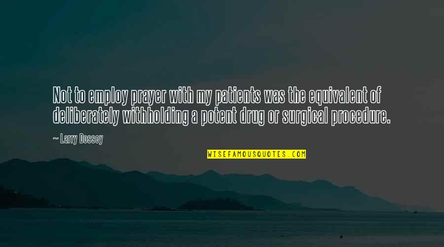 My Drug Quotes By Larry Dossey: Not to employ prayer with my patients was
