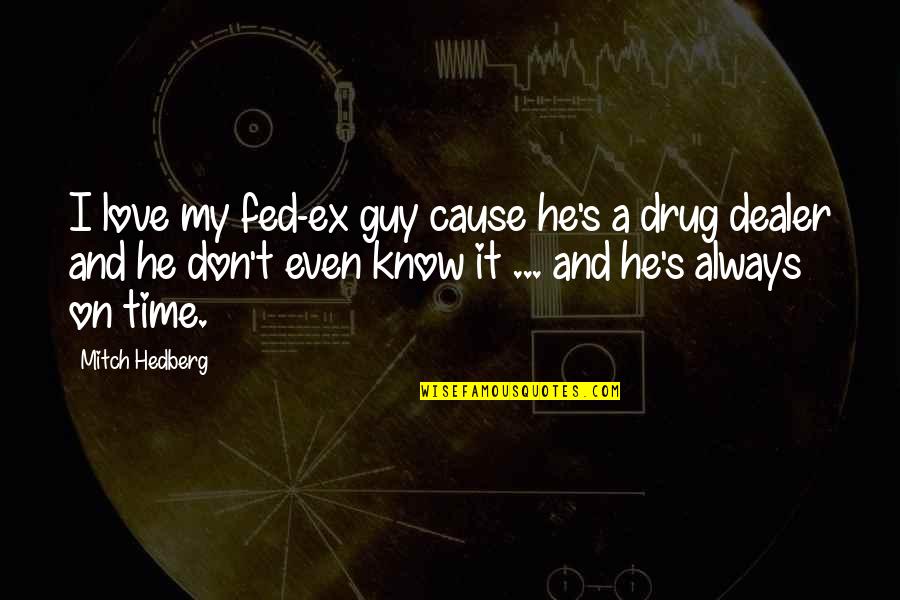 My Drug Quotes By Mitch Hedberg: I love my fed-ex guy cause he's a