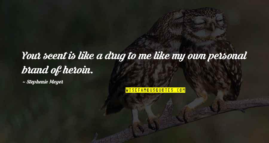 My Drug Quotes By Stephenie Meyer: Your scent is like a drug to me