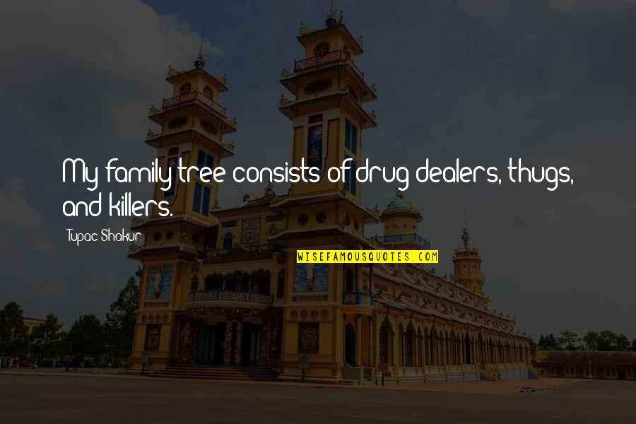 My Drug Quotes By Tupac Shakur: My family tree consists of drug dealers, thugs,