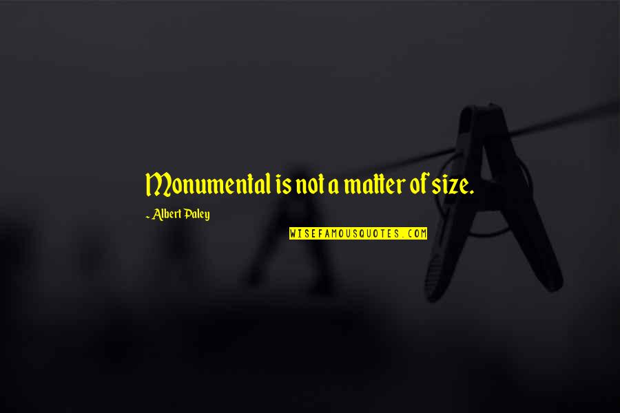 My Drummer Boy Quotes By Albert Paley: Monumental is not a matter of size. My Drummer Boy Quotes By Albert Paley: Monumental is not a matter of size.