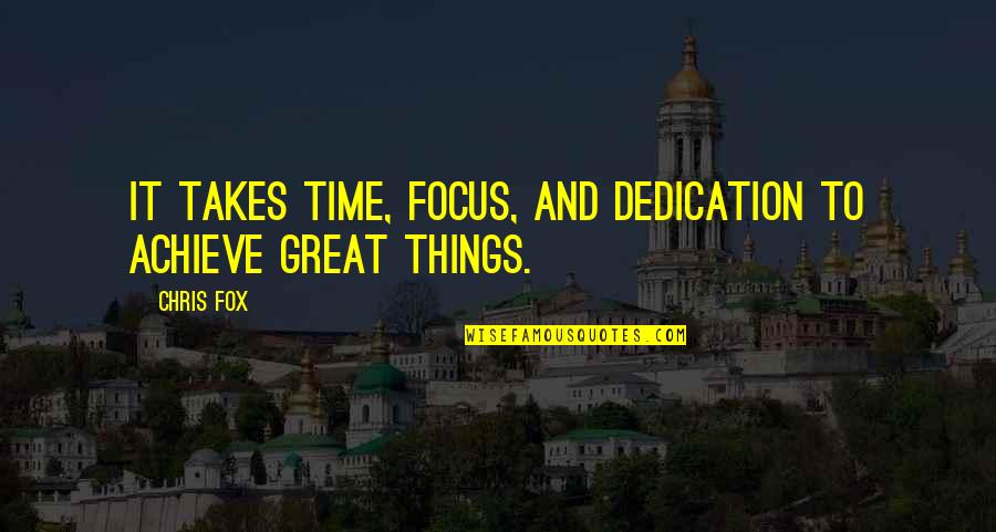 My Drummer Boy Quotes By Chris Fox: It takes time, focus, and dedication to achieve