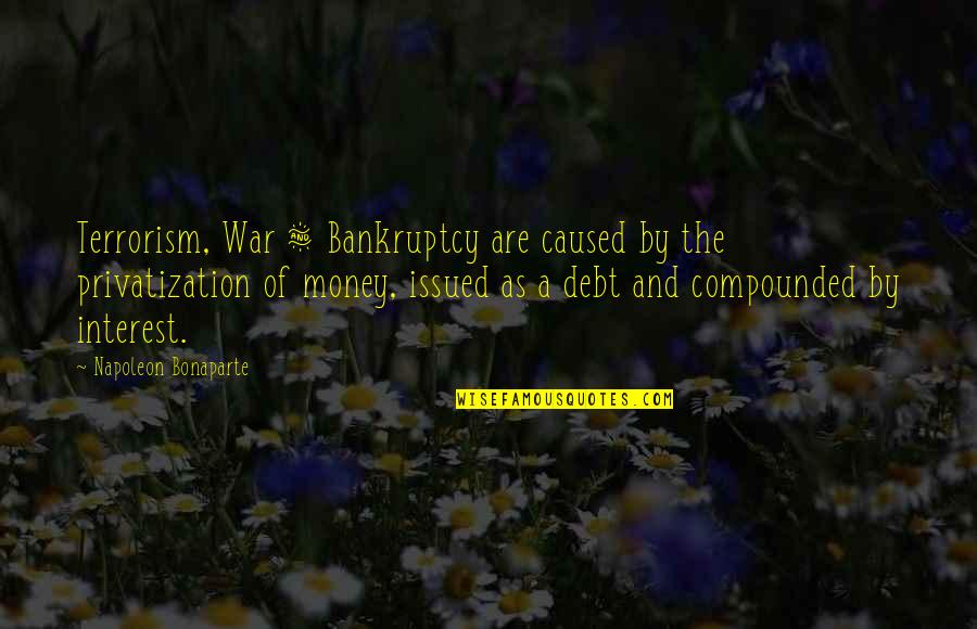 My Drummer Boy Quotes By Napoleon Bonaparte: Terrorism, War & Bankruptcy are caused by the My Drummer Boy Quotes By Napoleon Bonaparte: Terrorism, War & Bankruptcy are caused by the