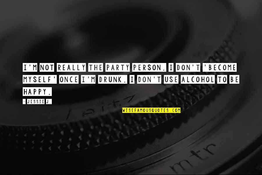 My Drunk Party Quotes By Jessie J.: I'm not really the party person. I don't My Drunk Party Quotes By Jessie J.: I'm not really the party person. I don't