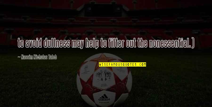 My Dullness Quotes By Nassim Nicholas Taleb: to avoid dullness may help to filter out My Dullness Quotes By Nassim Nicholas Taleb: to avoid dullness may help to filter out