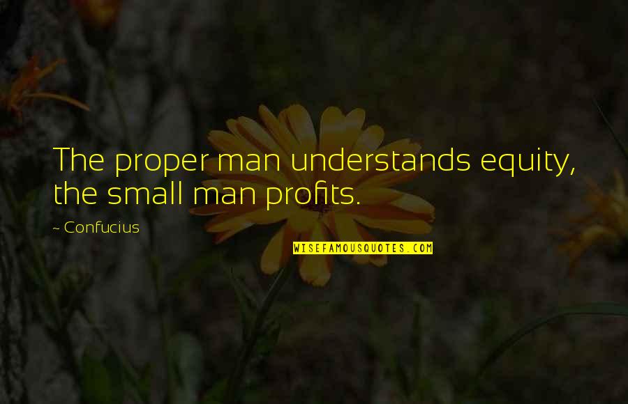 My Dungeon Shook Quotes By Confucius: The proper man understands equity, the small man