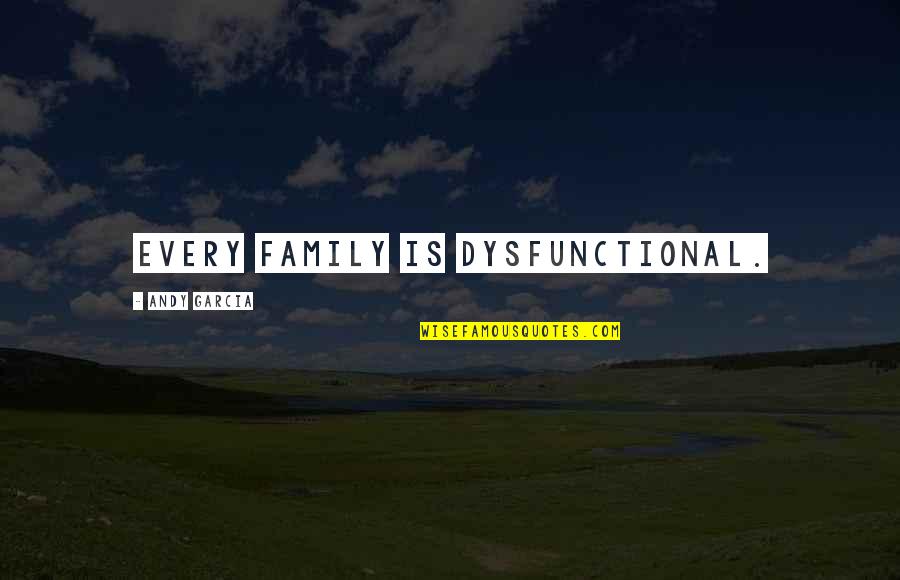 My Dysfunctional Family Quotes By Andy Garcia: Every family is dysfunctional.
