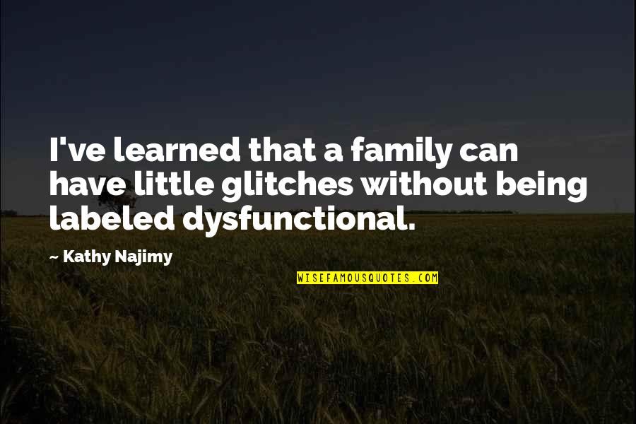 My Dysfunctional Family Quotes By Kathy Najimy: I've learned that a family can have little