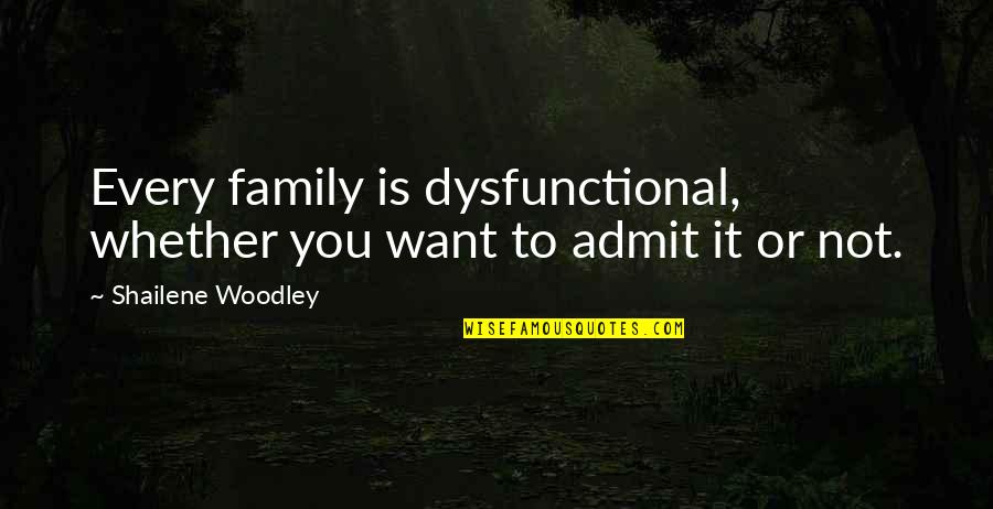My Dysfunctional Family Quotes By Shailene Woodley: Every family is dysfunctional, whether you want to