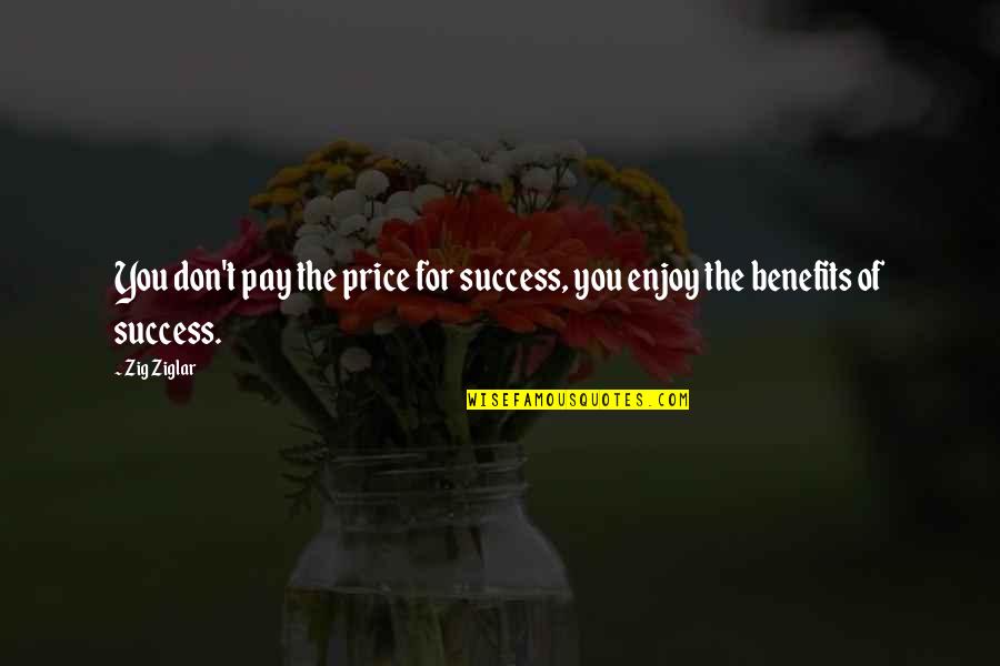 My Ears Are Burning Quotes By Zig Ziglar: You don't pay the price for success, you