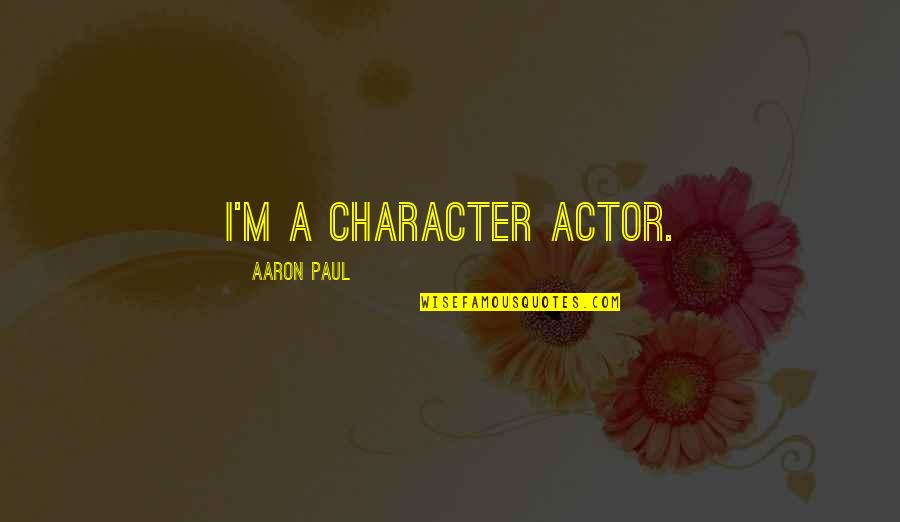 My Ears Are Ringing Quotes By Aaron Paul: I'm a character actor.