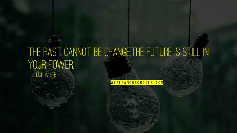 My Ears Are Ringing Quotes By Hugh White: The past cannot be change,The future is still