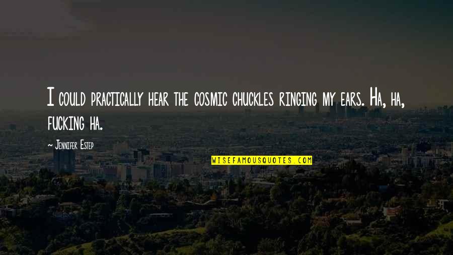 My Ears Are Ringing Quotes By Jennifer Estep: I could practically hear the cosmic chuckles ringing