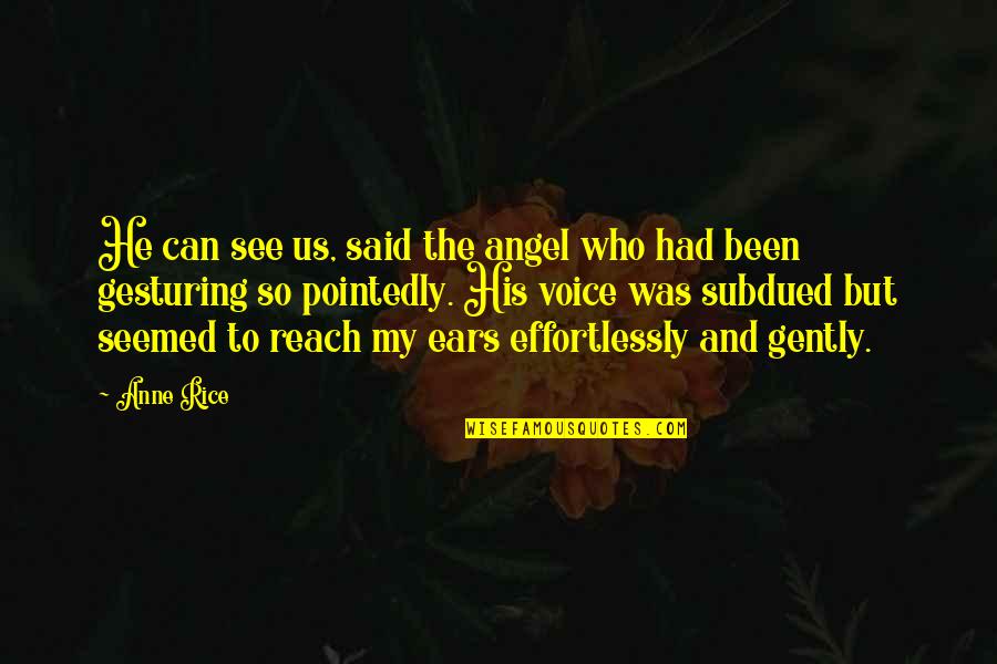 My Ears Quotes By Anne Rice: He can see us, said the angel who