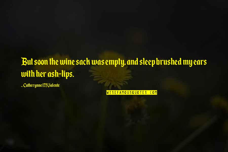 My Ears Quotes By Catherynne M Valente: But soon the wine sack was empty, and My Ears Quotes By Catherynne M Valente: But soon the wine sack was empty, and