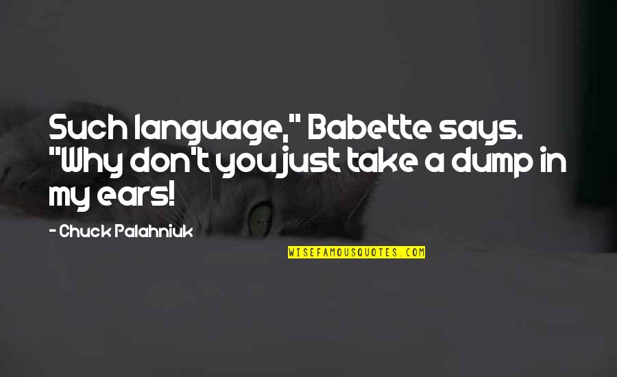 My Ears Quotes By Chuck Palahniuk: Such language," Babette says. "Why don't you just