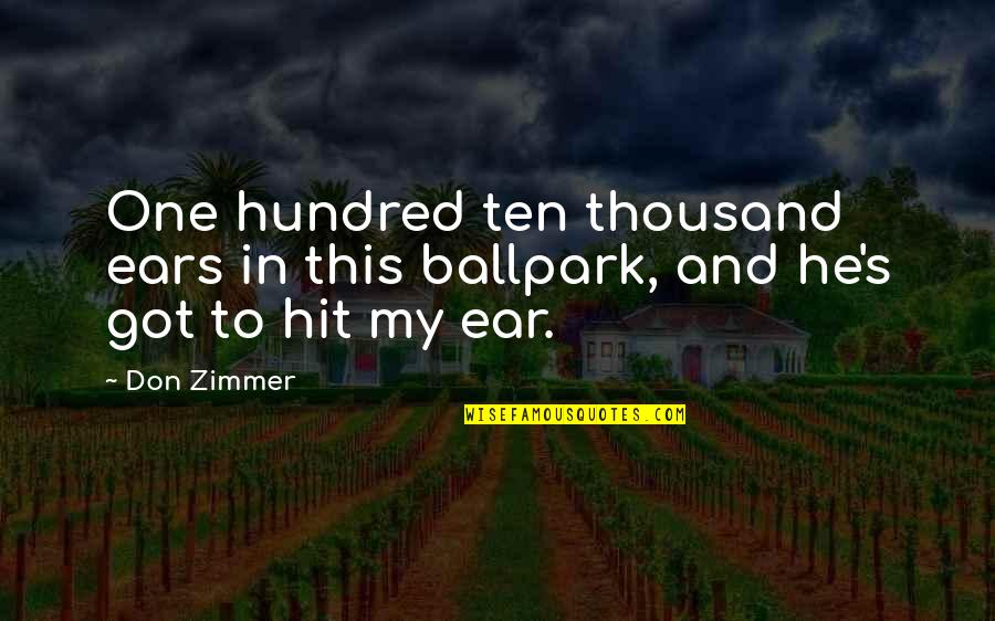 My Ears Quotes By Don Zimmer: One hundred ten thousand ears in this ballpark,