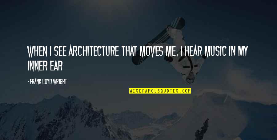My Ears Quotes By Frank Lloyd Wright: When I see architecture that moves me, I My Ears Quotes By Frank Lloyd Wright: When I see architecture that moves me, I