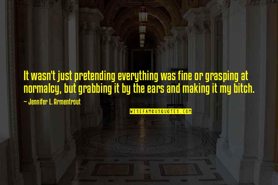 My Ears Quotes By Jennifer L. Armentrout: It wasn't just pretending everything was fine or My Ears Quotes By Jennifer L. Armentrout: It wasn't just pretending everything was fine or